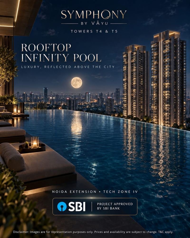 Symphony by Vāyu, Towers T4 and T5. Rooftop infinity pool: luxury, reflected above the city. Noida Extension, Tech Zone IV. Project approved by SBI Bank.
